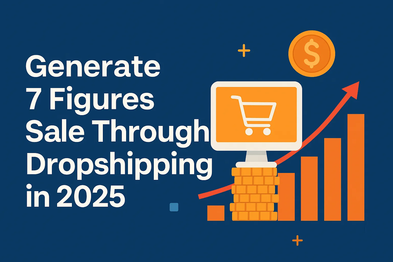 Generate 7 Figures Sale Through Dropshipping in 2025: Proven & Scalable Strategies